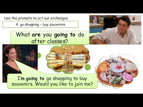 Use the prompts to act out exchanges. What are you going to