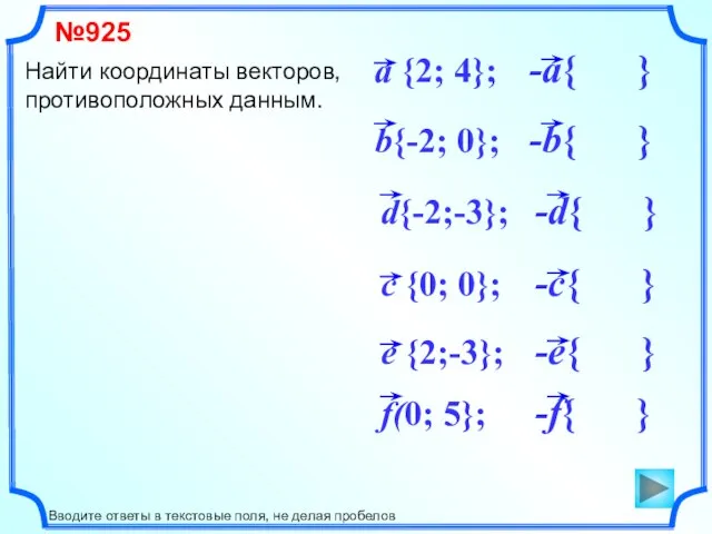 Найти координаты векторов, противоположных данным. №925 Вводите ответы в текстовые поля, не делая пробелов