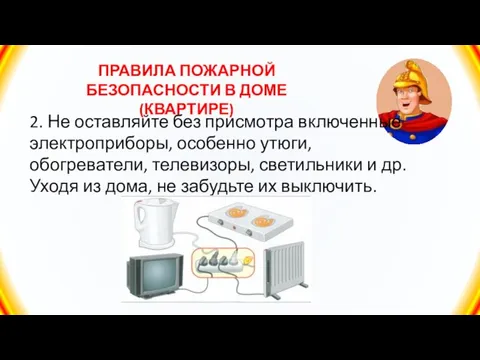 ПРАВИЛА ПОЖАРНОЙ БЕЗОПАСНОСТИ В ДОМЕ (КВАРТИРЕ) 2. Не оставляйте без присмотра включенные