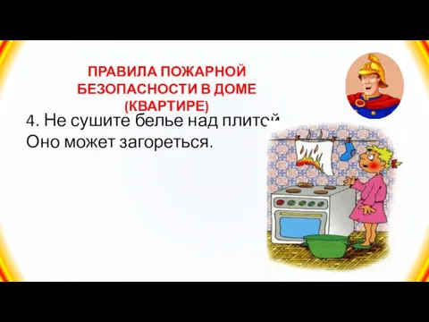 ПРАВИЛА ПОЖАРНОЙ БЕЗОПАСНОСТИ В ДОМЕ (КВАРТИРЕ) 4. Не сушите белье над плитой. Оно может загореться.