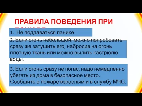 ПРАВИЛА ПОВЕДЕНИЯ ПРИ ПОЖАРЕ 1. Не поддаваться панике. 2. Если огонь небольшой,