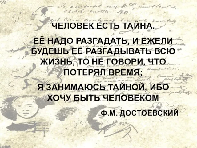 ЧЕЛОВЕК ЕСТЬ ТАЙНА. ЕЁ НАДО РАЗГАДАТЬ, И ЕЖЕЛИ БУДЕШЬ ЕЁ РАЗГАДЫВАТЬ ВСЮ