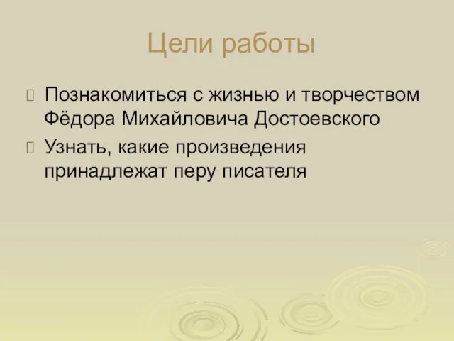 Цели работы Познакомиться с жизнью и творчеством Фёдора Михайловича Достоевского Узнать, какие произведения принадлежат перу писателя