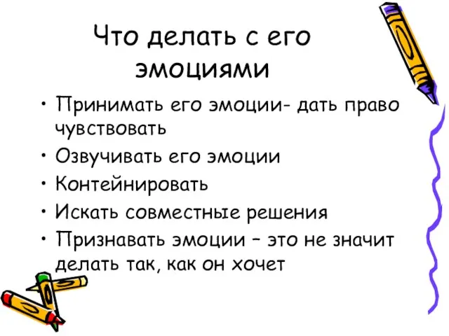 Что делать с его эмоциями Принимать его эмоции- дать право чувствовать Озвучивать