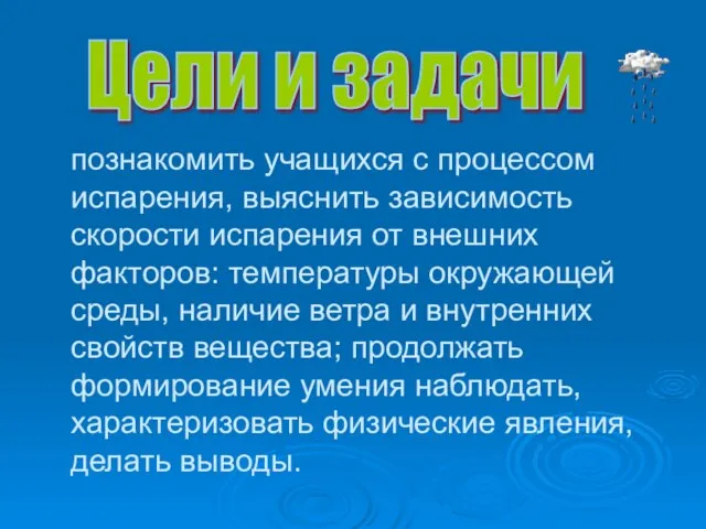 познакомить учащихся с процессом испарения, выяснить зависимость скорости испарения от внешних факторов: