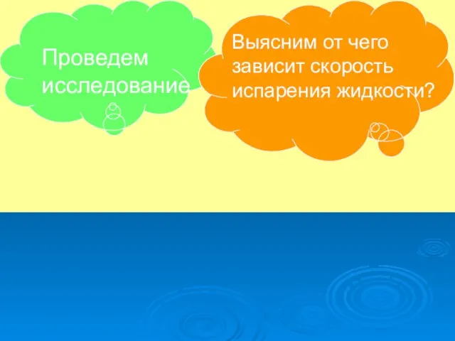 Проведем исследование Выясним от чего зависит скорость испарения жидкости?