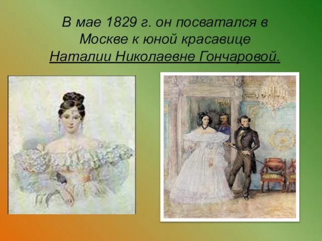 В мае 1829 г. он посватался в Москве к юной красавице Наталии Николаевне Гончаровой.