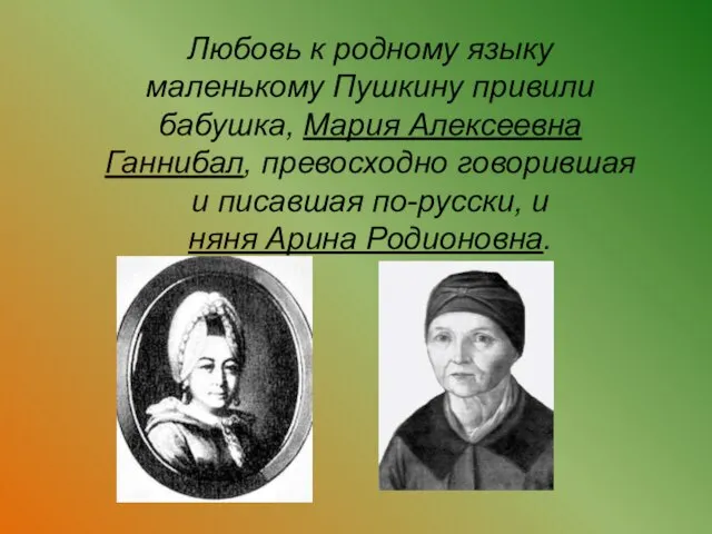 Любовь к родному языку маленькому Пушкину привили бабушка, Мария Алексеевна Ганнибал, превосходно