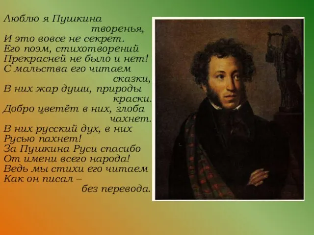 Люблю я Пушкина творенья, И это вовсе не секрет. Его поэм, стихотворений