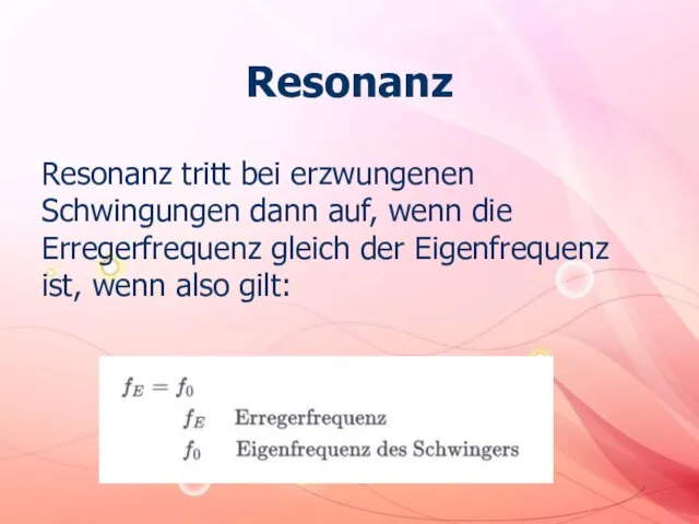 Resonanz Resonanz tritt bei erzwungenen Schwingungen dann auf, wenn die Erregerfrequenz gleich