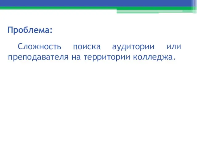 Проблема: Сложность поиска аудитории или преподавателя на территории колледжа.