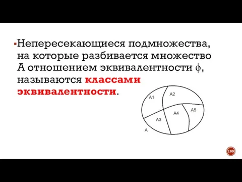 Непересекающиеся подмножества, на которые разбивается множество А отношением эквивалентности ϕ, называются классами эквивалентности.