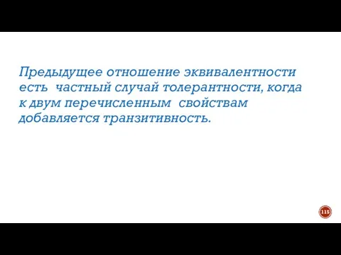 Предыдущее отношение эквивалентности есть частный случай толерантности, когда к двум перечисленным свойствам добавляется транзитивность.