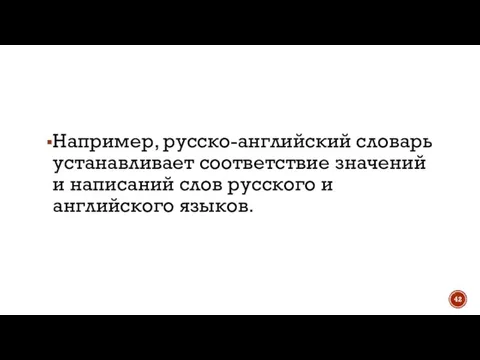 Например, русско-английский словарь устанавливает соответствие значений и написаний слов русского и английского языков.