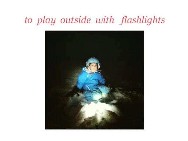 to play outside with flashlights
