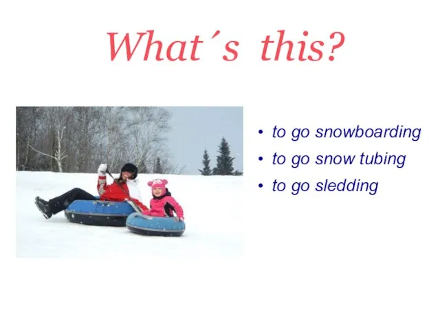 What´s this? to go snowboarding to go snow tubing to go sledding
