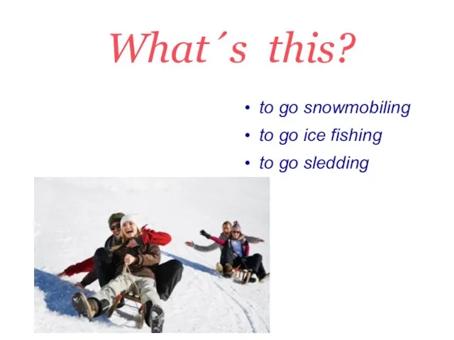What´s this? to go snowmobiling to go ice fishing to go sledding