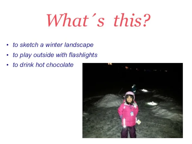 What´s this? to sketch a winter landscape to play outside with flashlights to drink hot chocolate