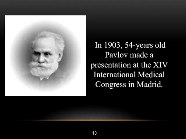 10 In 1903, 54-years old Pavlov made ​​a presentation at the XIV