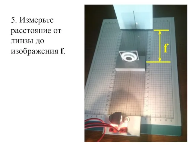 5. Измерьте расстояние от линзы до изображения f. f