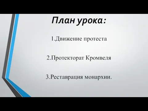 План урока: 1.Движение протеста 2.Протекторат Кромвеля 3.Реставрация монархии.