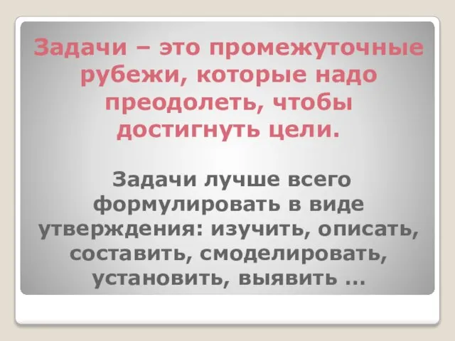 Задачи – это промежуточные рубежи, которые надо преодолеть, чтобы достигнуть цели. Задачи