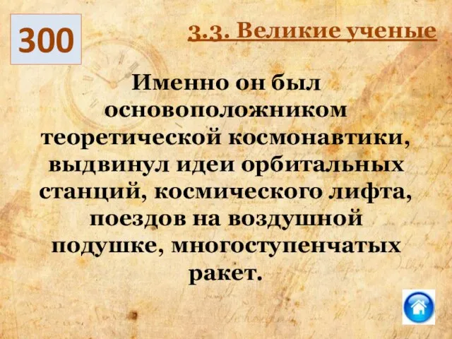 300 3.3. Великие ученые Именно он был основоположником теоретической космонавтики, выдвинул идеи