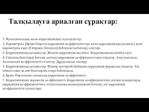 Талқылауға арналған сұрақтар: 1. Функционалдық және корреляциялық тәуелділіктер. 2. Параметрлік (Браве-Пирсон корреляция