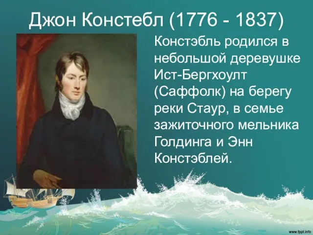 Джон Констебл (1776 - 1837) Констэбль родился в небольшой деревушке Ист-Бергхоулт (Саффолк)