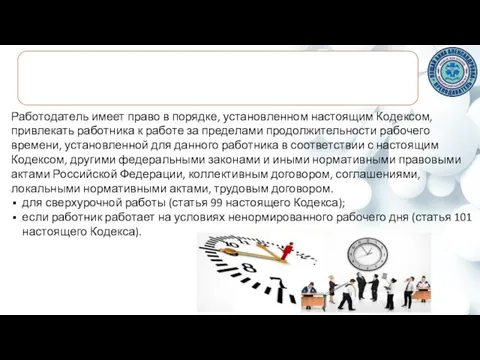 Работодатель имеет право в порядке, установленном настоящим Кодексом, привлекать работника к работе