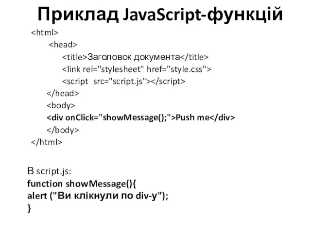 Приклад JavaScript-функцій Заголовок документа Push me В script.js: function showMessage(){ alert ("Ви клікнули по div-у"); }