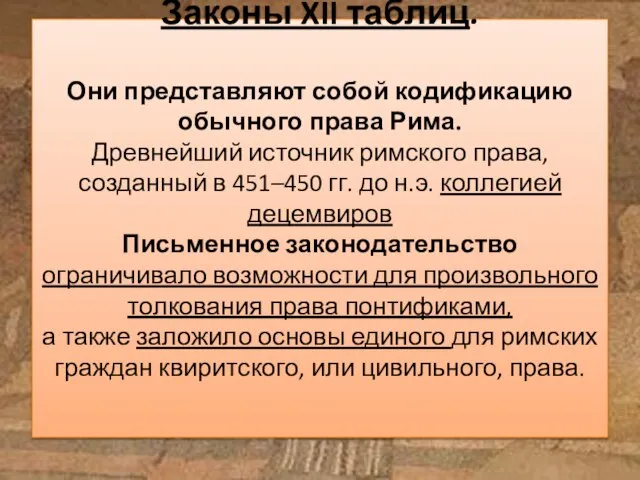 Законы XII таблиц. Они представляют собой кодификацию обычного права Рима. Древнейший источник