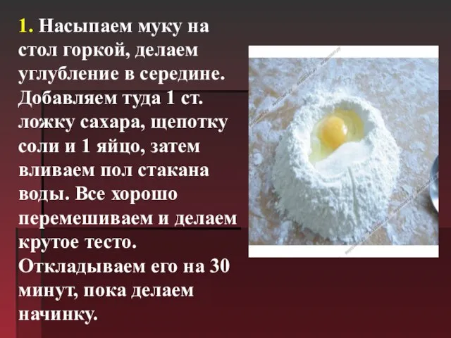 1. Насыпаем муку на стол горкой, делаем углубление в середине. Добавляем туда