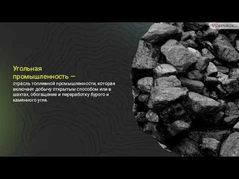 Угольная промышленность — отрасль топливной промышленности, которая включает добычу открытым способом или