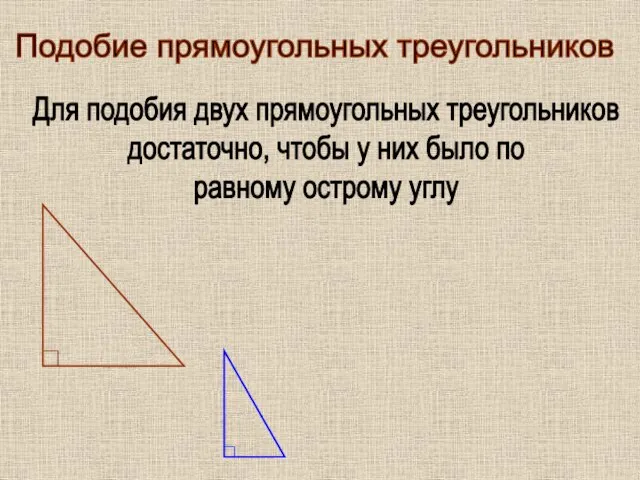 Подобие прямоугольных треугольников Для подобия двух прямоугольных треугольников достаточно, чтобы у них
