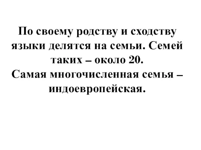 По своему родству и сходству языки делятся на семьи. Семей таких –