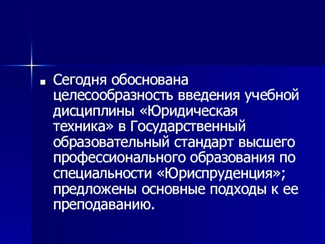 Сегодня обоснована целесообразность введения учебной дисциплины «Юридическая техника» в Государственный образовательный стандарт