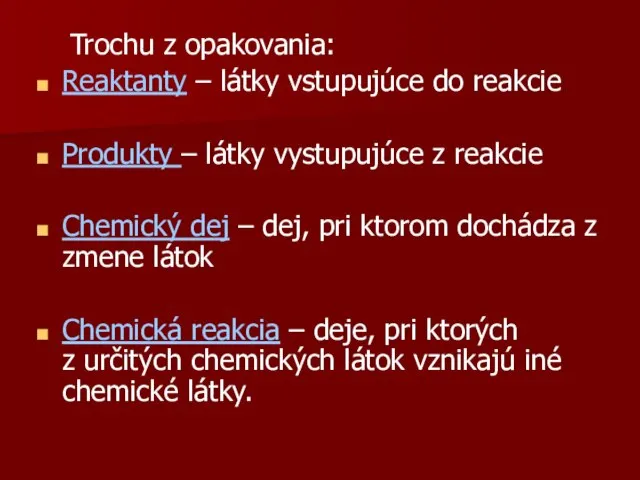 Trochu z opakovania: Reaktanty – látky vstupujúce do reakcie Produkty – látky