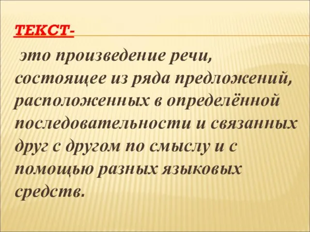 ТЕКСТ- это произведение речи, состоящее из ряда предложений, расположенных в определённой последовательности