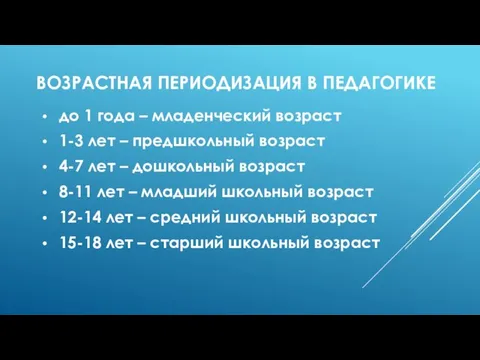 ВОЗРАСТНАЯ ПЕРИОДИЗАЦИЯ В ПЕДАГОГИКЕ до 1 года – младенческий возраст 1-3 лет