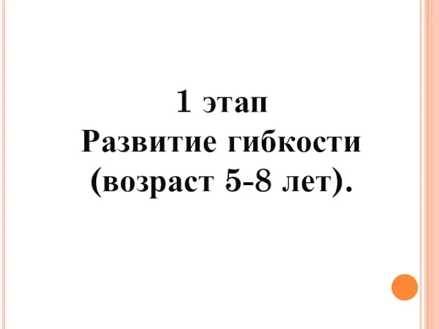 1 этап Развитие гибкости (возраст 5-8 лет).