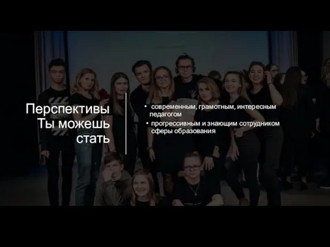 Перспективы Ты можешь стать современным, грамотным, интересным педагогом прогрессивным и знающим сотрудником сферы образования