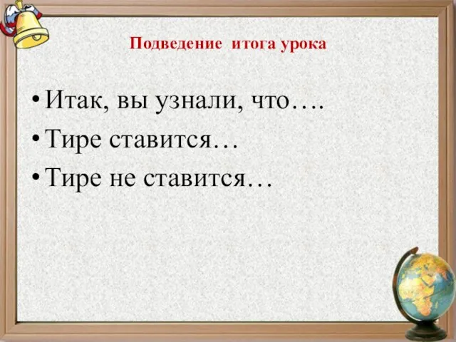 Подведение итога урока Итак, вы узнали, что…. Тире ставится… Тире не ставится…