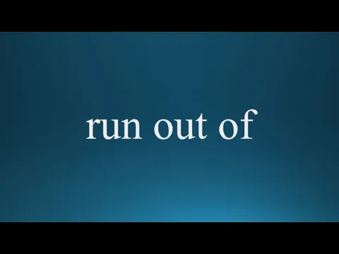 run out of