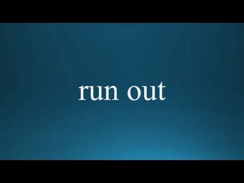 run out