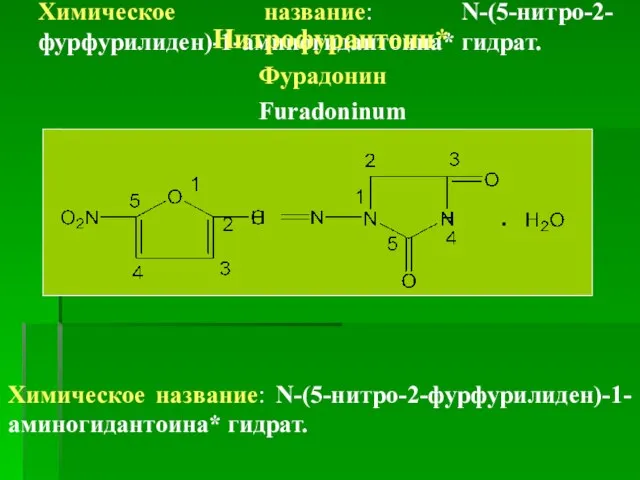 Химическое название: N-(5-нитро-2-фурфурилиден)-1-аминогидантоина* гидрат. Нитрофурантоин* Фурадонин Furadoninum Химическое название: N-(5-нитро-2-фурфурилиден)-1-аминогидантоина* гидрат.