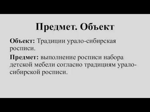 Предмет. Объект Объект: Традиции урало-сибирская росписи. Предмет: выполнение росписи набора детской мебели согласно традициям урало-сибирской росписи.