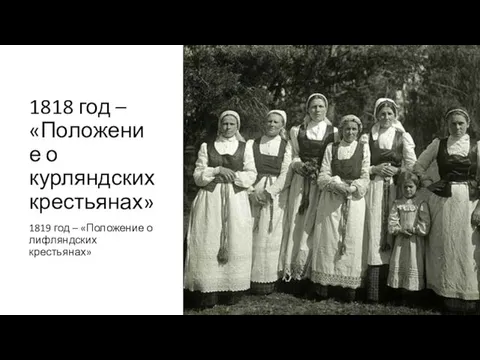 1818 год – «Положение о курляндских крестьянах» 1819 год – «Положение о лифляндских крестьянах»