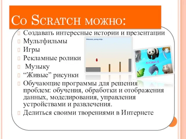 Со Scratch можно: Создавать интересные истории и презентации Мультфильмы Игры Рекламные ролики