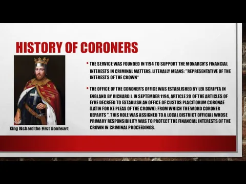 HISTORY OF CORONERS THE SERVICE WAS FOUNDED IN 1194 TO SUPPORT THE